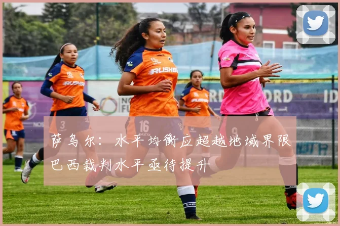 萨乌尔：水平均衡应超越地域界限巴西裁判水平亟待提升