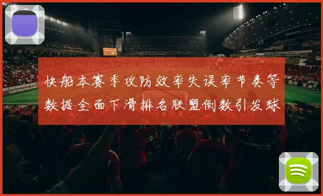 快船本赛季攻防效率失误率节奏等数据全面下滑排名联盟倒数引发球迷担忧